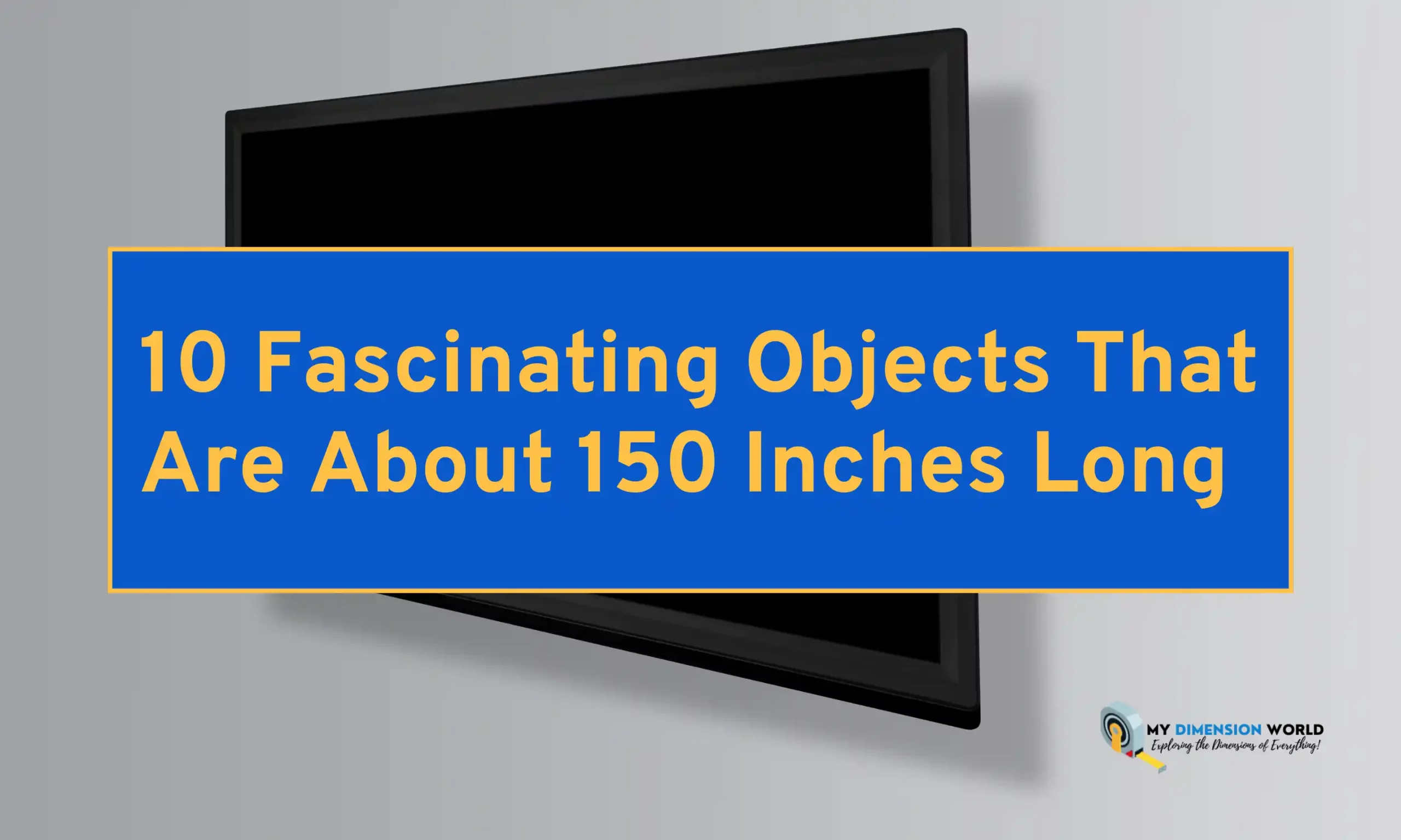 10 Fascinating Objects That Are About 150 Inches Long
