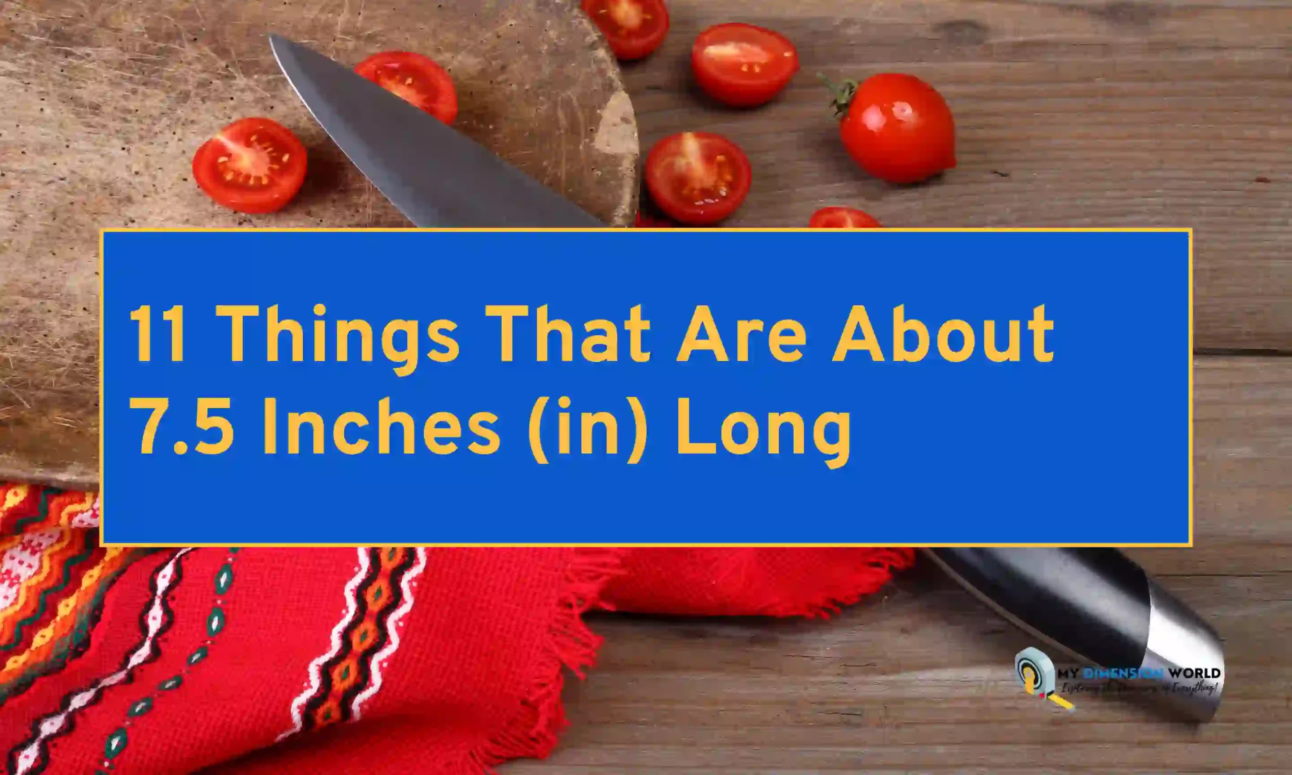 11 Things That Are About 7.5 Inches (in) Long