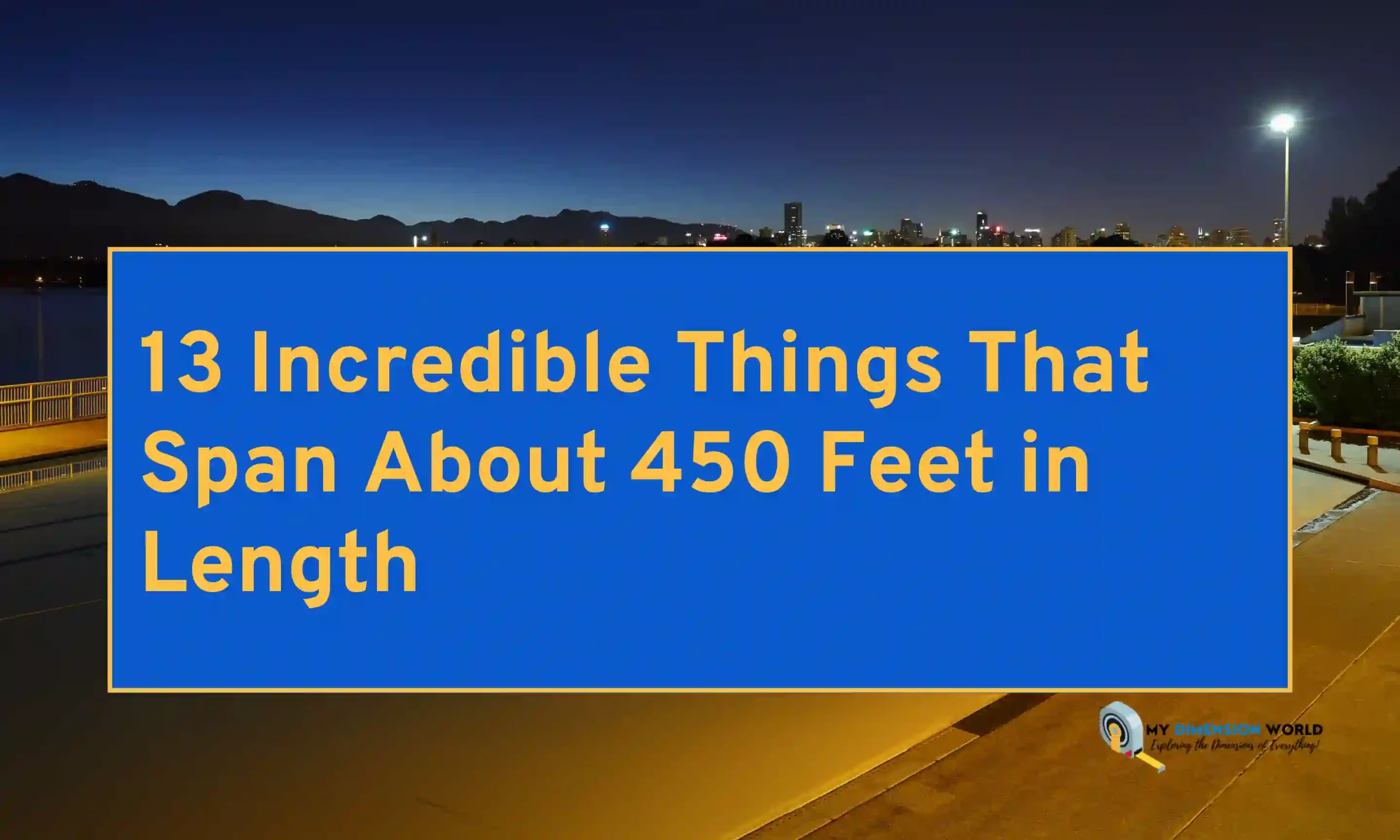 13 Incredible Things That Span About 450 Feet in Length