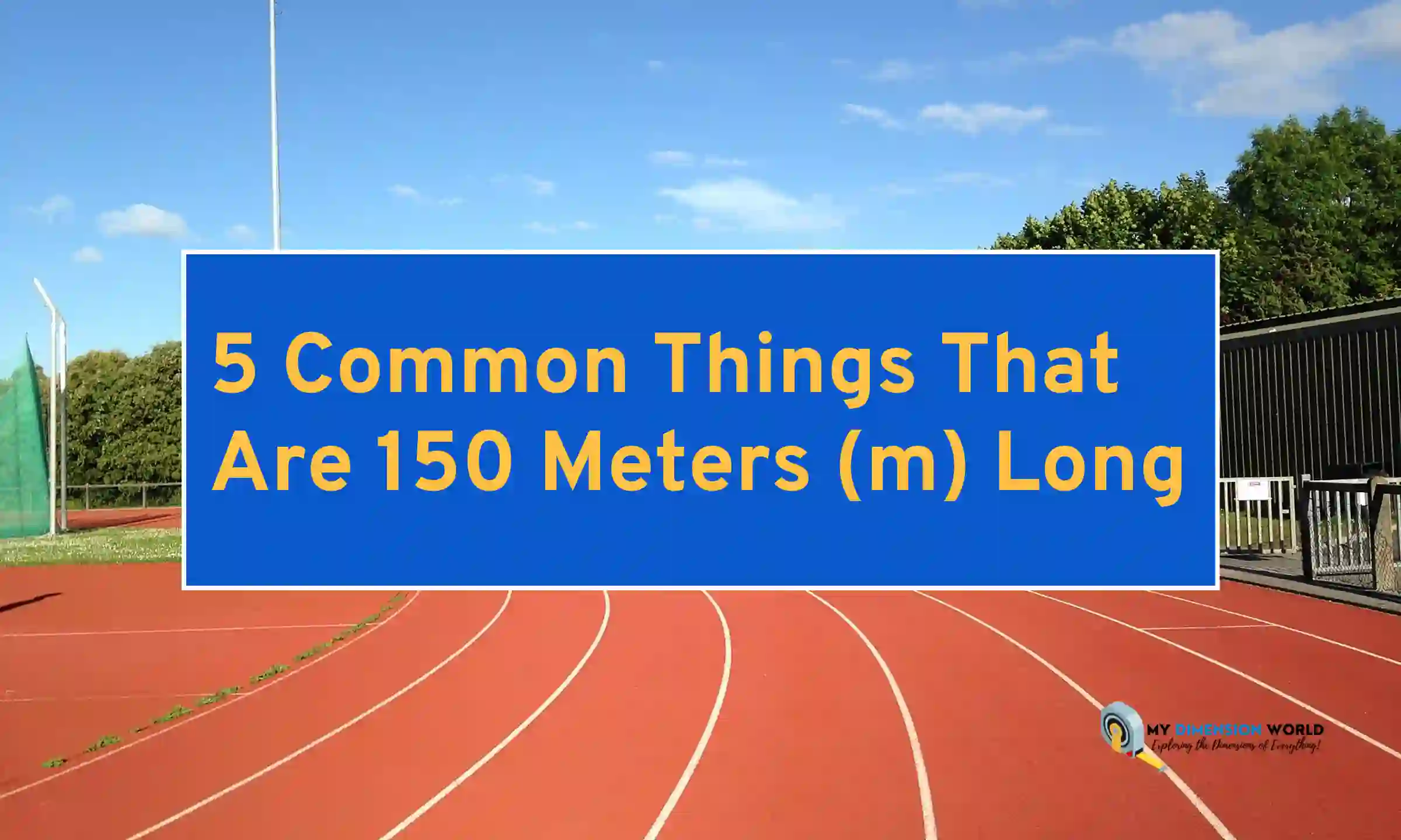5 Common Things That Are 150 Meters (m) Long or Big